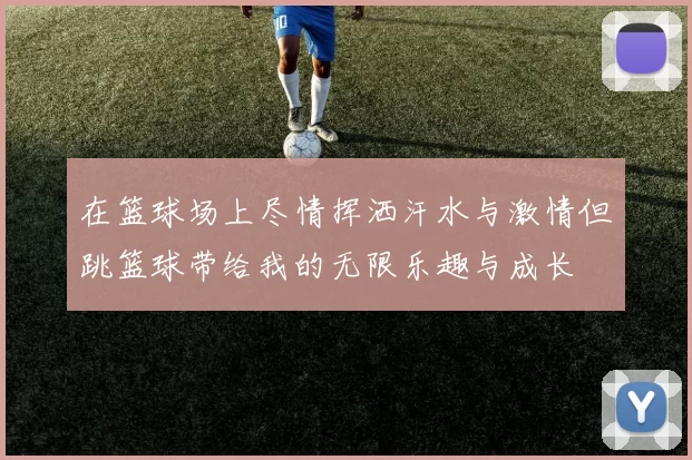 在篮球场上尽情挥洒汗水与激情但跳篮球带给我的无限乐趣与成长